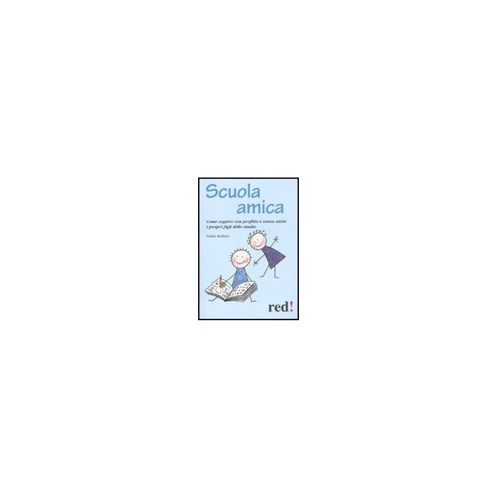 Scuola Amica. Come Seguire Con Profitto E Senza Ansie I Propri Figli Nello Studio - Settimo Giulia - Red Edizioni - 9788857302799