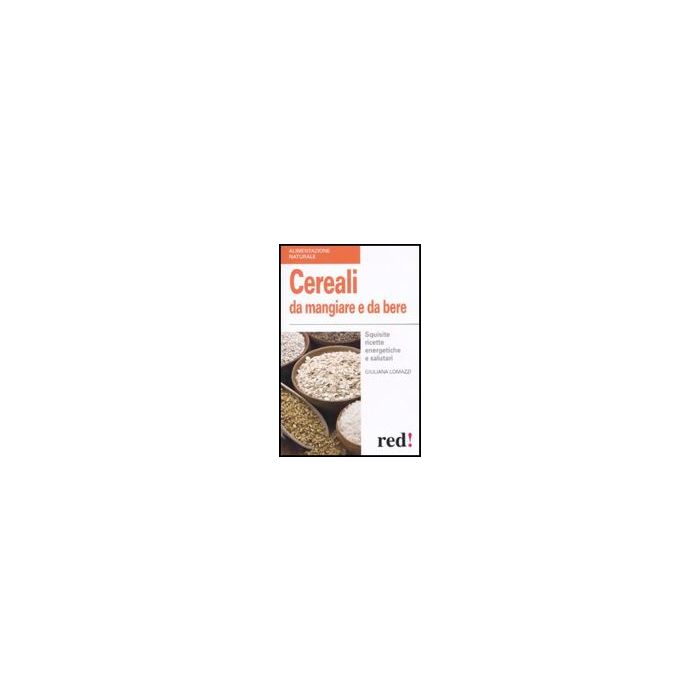 Cereali Da Mangiare E Da Bere. Squisite Ricette Energetiche E Salutari - Lomazzi Giuliana - Red Edizioni - 9788857302867 Cereali Da Mangiare E Da Bere. Squisite Ricette Energetiche E Salutari - Lomazzi Giuliana - Red Edizioni - 9788857302867