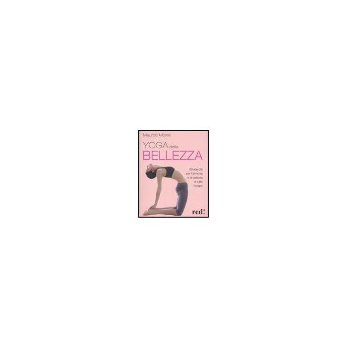 Yoga Della Bellezza. Gli Esercizi Per L'armonia E La Bellezza Di Tutto Il Corpo - Morelli Maurizio - Red Edizioni - 9788857303048