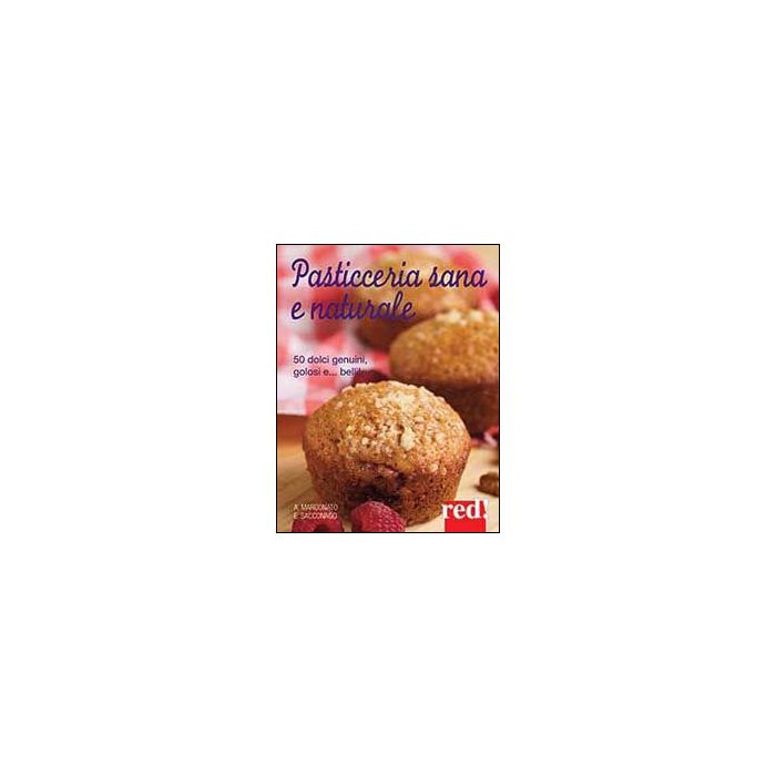Pasticceria Sana E Naturale - Marconato Anna; Sacconago Emanuela - Red Edizioni - 9788857303239