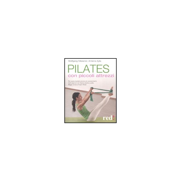 Pilates Con Piccoli Attrezzi Esercizi Con Fascia Elastica, Palla, Magic Circle E Foam Roller - Zylla Amiena; Miessner Wolfgang - Red Edizioni - 9788857303796