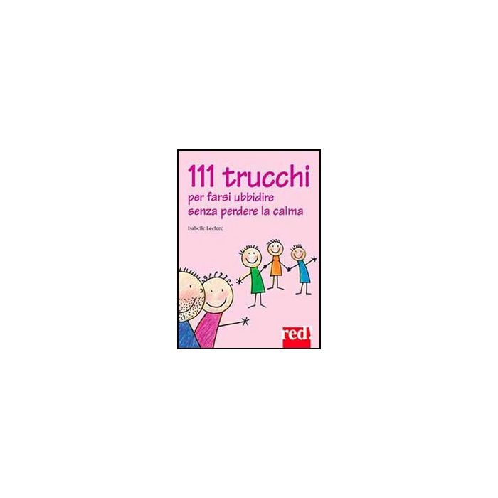 111 Trucchi Per Farsi Ubbidire Senza Perdere La Calma - Leclerc Isabelle - Red Edizioni - 9788857304120 111 Trucchi Per Farsi Ubbidire Senza Perdere La Calma - Leclerc Isabelle - Red Edizioni - 9788857304120