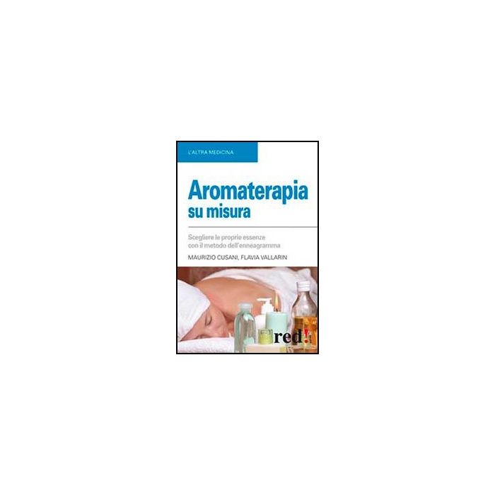 Aromaterapia Su Misura. Scegliere Le Proprie Essenze Con Il Metodo Dell'enneagramma - Cusani Maurizio; Vallarin Flavia - Red Edizioni - 9788857304205