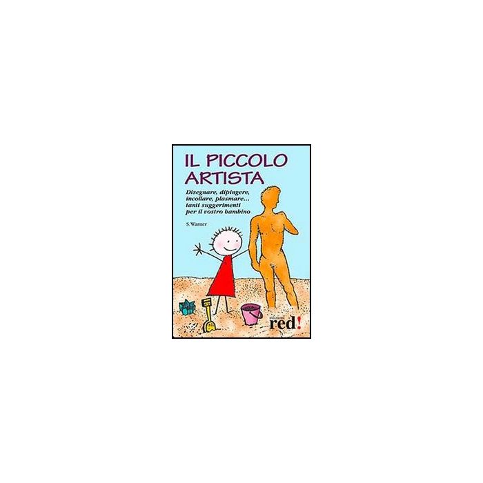 Il Piccolo Artista. Disegnare, Dipingere, Incollare, Plasmare... Tanti Suggerimenti Per Il Vostro Bambino - Warner Sally - Red Edizioni - 9788857304694 Il Piccolo Artista. Disegnare, Dipingere, Incollare, Plasmare... Tanti Suggerimenti Per Il Vostro Bambino - Warner Sally - Red Edizioni - 9788857304694