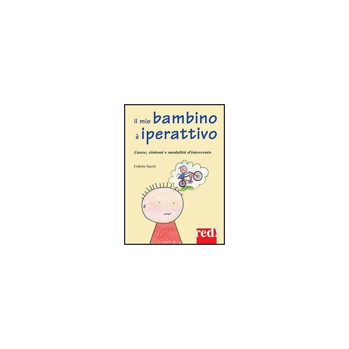 Il Mio Bambino E' Iperattivo. Cause, Sintomi E Modalita' D'intervento  - Sauvè Colette - Red Edizioni - 9788857304731 Il Mio Bambino E' Iperattivo. Cause, Sintomi E Modalita' D'intervento  - Sauvè Colette - Red Edizioni - 9788857304731