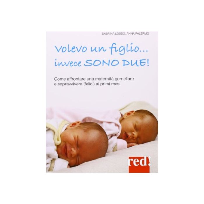 Volevo Un Figlio... Invece Sono Due! - Losso Sabrina; Palermo Anna - Red Edizioni - 9788857304830