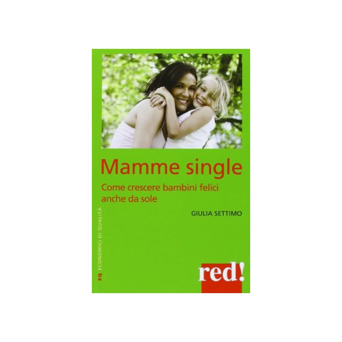 Mamme Single. Come Crescere Un Bambino Felice Anche Da Sole - Settimo Giulia - Red Edizioni - 9788857304892 Mamme Single. Come Crescere Un Bambino Felice Anche Da Sole - Settimo Giulia - Red Edizioni - 9788857304892
