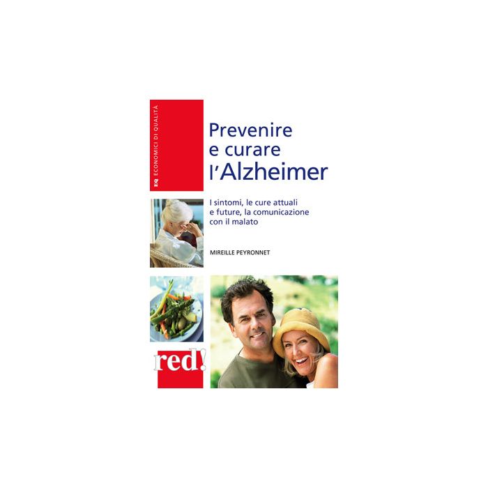 Prevenire E Curare L'alzheimer. I Sintomi, Le Cure Attuali E Future, La Comunica Comunicazione Con Il Malato - Peyronnet Mireille - Red Edizioni - 9788857304946
