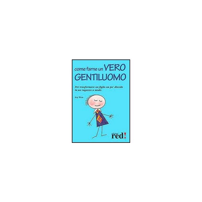 Come Farne Un Vero Gentiluomo. Per Trasformare Un Figlio Un Po' Discolo In Un Ragazzo A Modo - West Kay - Red Edizioni - 9788857305011