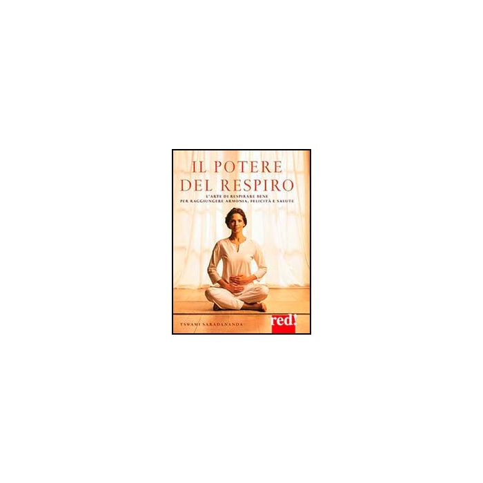 Potere Del Respiro. L'arte Di Respirare Bene Per Raggiungere Armonia, Felicita'  E Salute - Swami Saradananda - Red Edizioni - 9788857305134