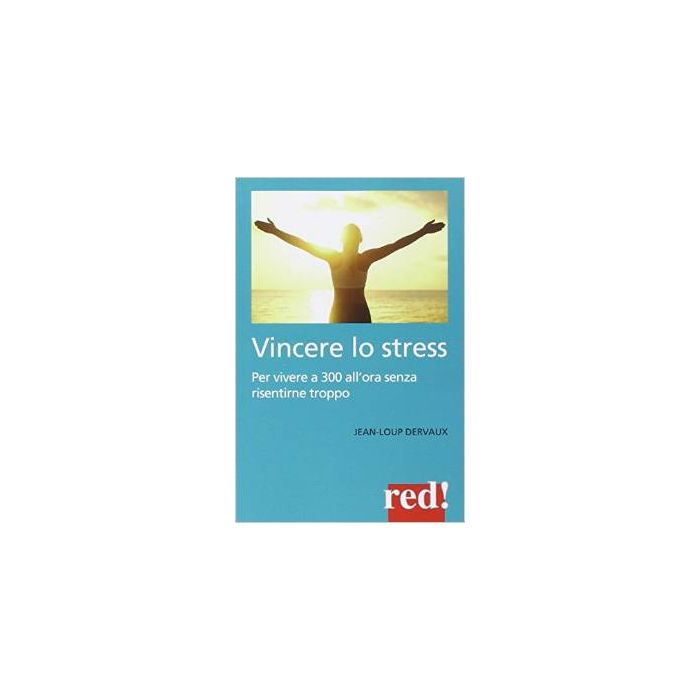 Vincere Lo Stress. 100 Modi Per Vivere A 300 Km All'ora Senza Risentirne Troppo - Dervaux Jean-loup - Red Edizioni - 9788857305479