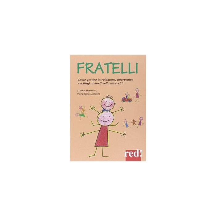 Fratelli. Come Gestire La Relazione, Come Intervenire Nei Litigi, Come Amarli Nella Diversita' - Mastroleo Aurora; Mazzoni Mariangela - Red Edizioni - 9788857305493