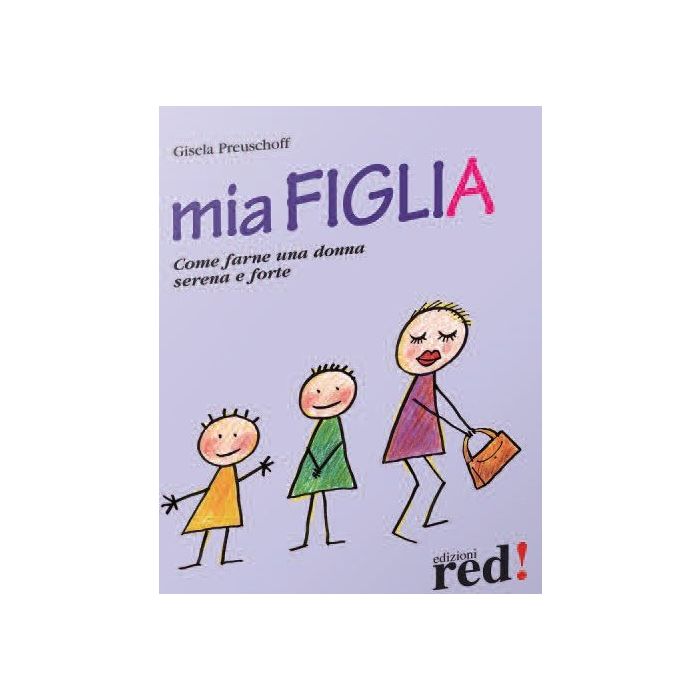 Mia Figlia. Come Farne Una Donna Serena E Forte - Preuschoff Gisela - Red Edizioni - 9788857305790 Mia Figlia. Come Farne Una Donna Serena E Forte - Preuschoff Gisela - Red Edizioni - 9788857305790