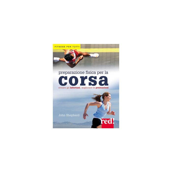 Preparazione Fisica per la Corsa. Evitare gli infortuni e migliorare le prestazioni  Shepherd John  Red Edizioni  9788857306032
