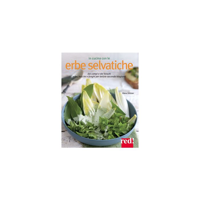 In cucina con le erbe selvatiche. Ortica, papavero, tarassaco, borragine... per realizzare piatti freschi secondo stagione  Dittmer Diane  Red Edizioni  9788857306063 In cucina con le erbe selvatiche. Ortica, papavero, tarassaco, borragine... per realizzare piatti freschi secondo stagione  Dittmer Diane  Red Edizioni  9788857306063