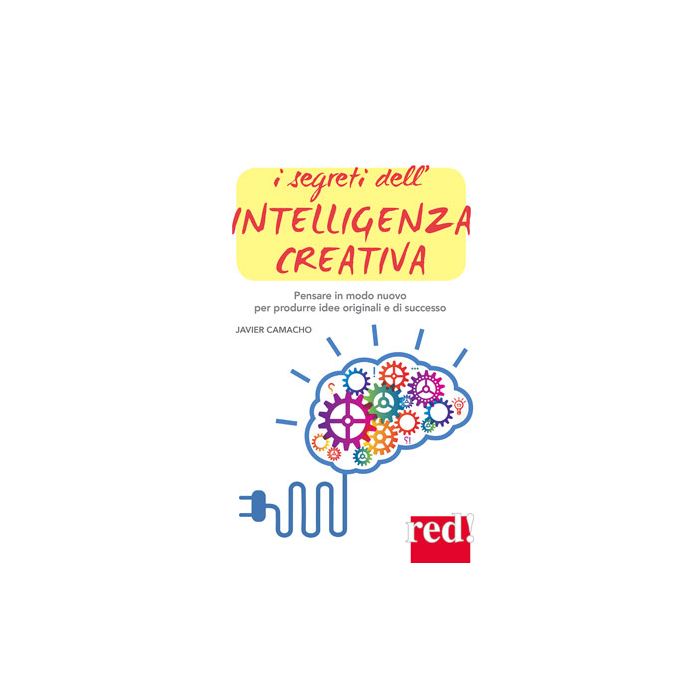 I segreti dell'intelligenza creativa. Che cos'è e perché può rendere felici Camacho Javier Red Edizioni 9788857306100 I segreti dell'intelligenza creativa. Che cos'è e perché può rendere felici Camacho Javier Red Edizioni 9788857306100