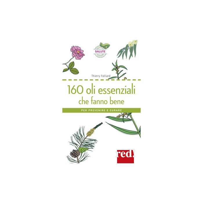 160 Oli Essenziali che Fanno Bene. Per prevenire e per curare Folliard Thierry Red Edizioni 9788857306285 160 Oli Essenziali che Fanno Bene. Per prevenire e per curare Folliard Thierry Red Edizioni 9788857306285