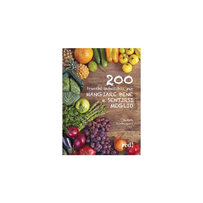200 trucchi infallibili per mangiare bene e sentirsi meglio  Rodriguez Judith  Red Edizioni  9788857306292 200 trucchi infallibili per mangiare bene e sentirsi meglio  Rodriguez Judith  Red Edizioni  9788857306292