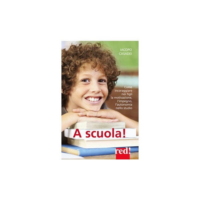 A scuola! Come incoraggiare nei propri figli l'autonomia nello studio, l'impegno e i buoni risultati  Casadei Iacopo  Red Edizioni  9788857306520