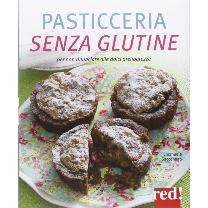 Pasticceria senza glutine. Per non rinunciare alle dolci prelibatezze  Sacconago Emanuela  Red Edizioni  9788857306605