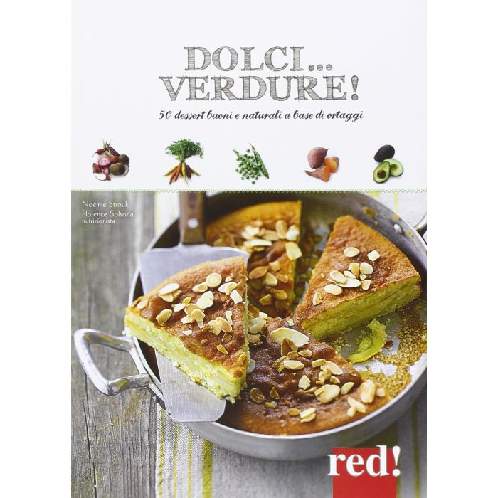 Dolci... verdure! 50 dessert buoni e salutari a base di ortaggi  Strouk Noémie  Red Edizioni  9788857306643 Dolci... verdure! 50 dessert buoni e salutari a base di ortaggi  Strouk Noémie  Red Edizioni  9788857306643