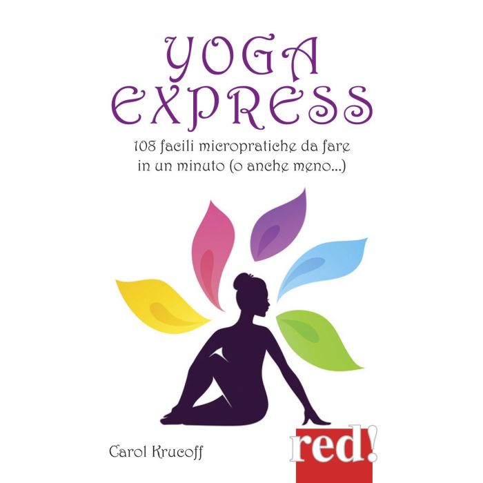 Yoga express. 108 facili micropratiche da fare in un minuto o anche meno...  Krucoff Carol  Red Edizioni  9788857306711