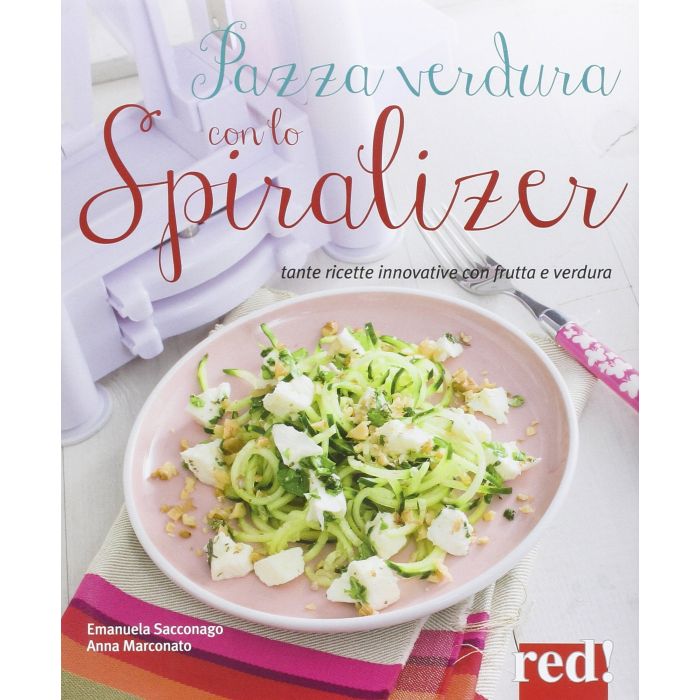 Pazza verdura con lo spiralizer. Tante ricette innovative con frutta e verdura  Sacconago Emanuela; Marconato Anna  Red Edizioni  9788857306797