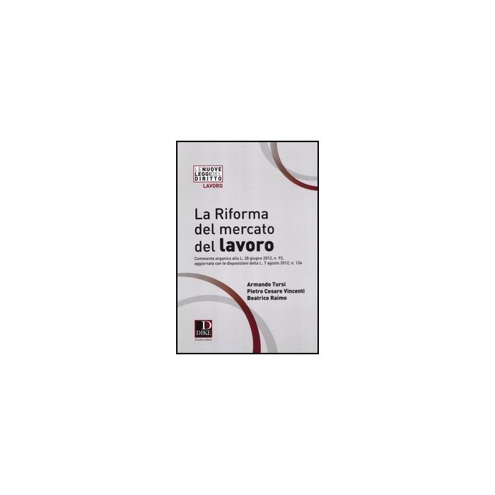 La Riforma Del Mercato Del Lavoro  - Tursi Armando; Vincenti Pietro C.; Raimo Beatrice - Dike Giuridica Editrice - 9788858201367