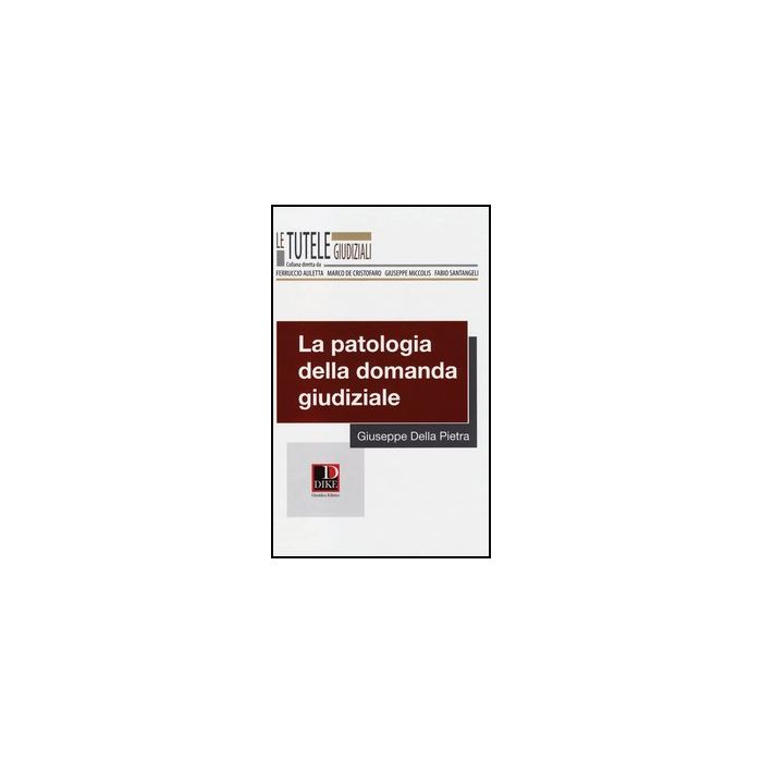 La Patologia Della Domanda Giudiziale - Della Pietra Giuseppe - Dike Giuridica Editrice - 9788858201596 La Patologia Della Domanda Giudiziale - Della Pietra Giuseppe - Dike Giuridica Editrice - 9788858201596