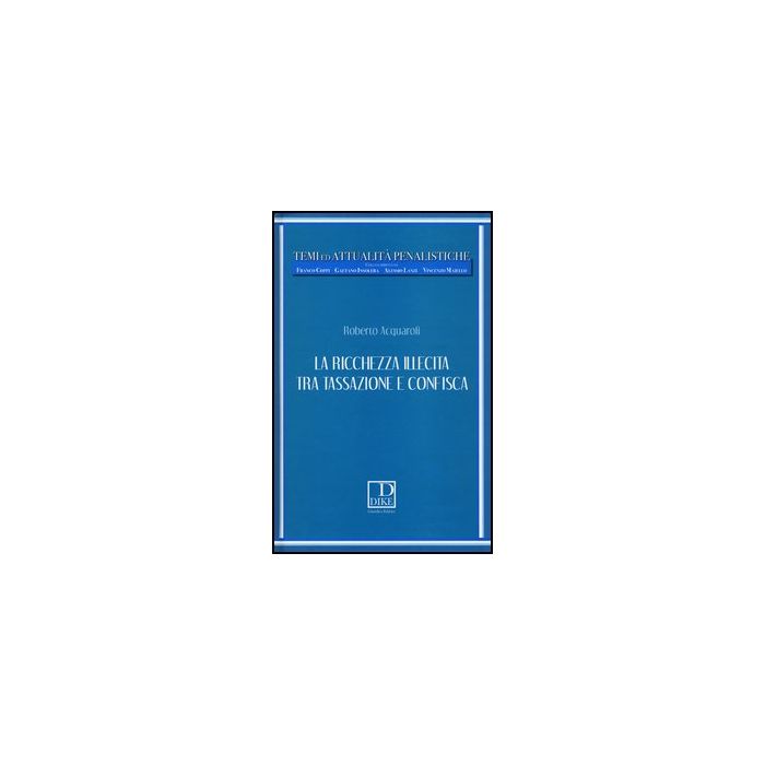 La Ricchezza Illecita Tra Tassazione E Confisca  - Acquaroli Roberto - Dike Giuridica Editrice - 9788858201633