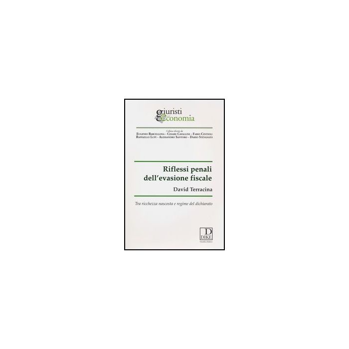 Riflessi Penali Dell'evasione Fiscale. Tra Ricchezza Nascosta E Regime Del Dichiarato - Terracina David - Dike Giuridica Editrice - 9788858201664 Riflessi Penali Dell'evasione Fiscale. Tra Ricchezza Nascosta E Regime Del Dichiarato - Terracina David - Dike Giuridica Editrice - 9788858201664