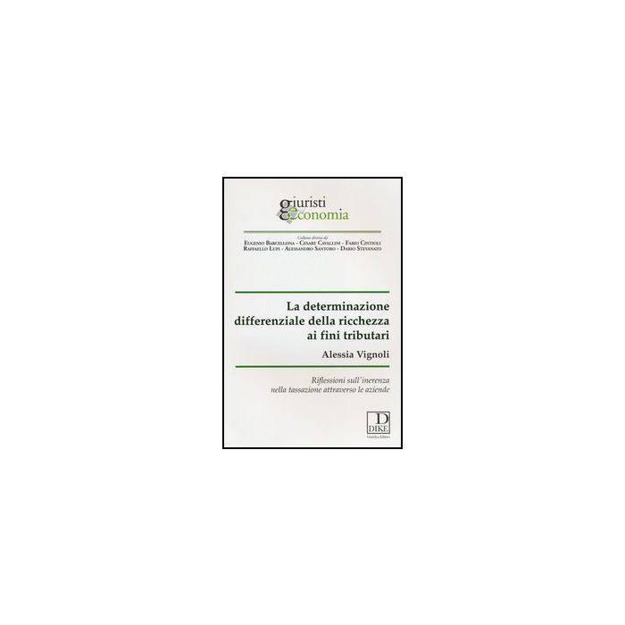 La Determinazione Differenziale Della Ricchezza Ai Fini Tributari. Riflessioni Sull'inerenza Nella Tassazione Attraverso Le Aziende  - Vignoli Alessia - Dike Giuridica Editrice - 9788858201718 La Determinazione Differenziale Della Ricchezza Ai Fini Tributari. Riflessioni Sull'inerenza Nella Tassazione Attraverso Le Aziende  - Vignoli Alessia - Dike Giuridica Editrice - 9788858201718