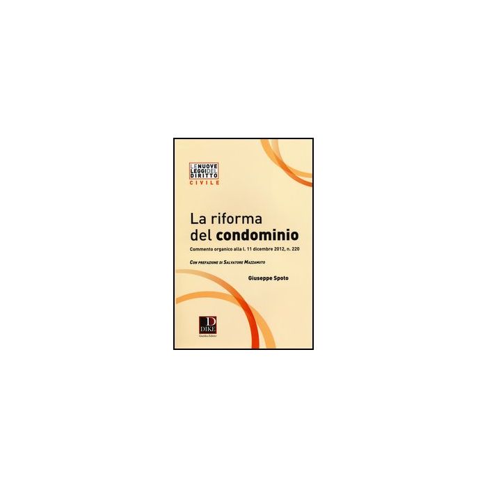 La Riforma Del Condominio. Commento Organico Alla L. 11 Dicembre 2012, N. 220 - Spoto Giuseppe - Dike Giuridica Editrice - 9788858201756 La Riforma Del Condominio. Commento Organico Alla L. 11 Dicembre 2012, N. 220 - Spoto Giuseppe - Dike Giuridica Editrice - 9788858201756