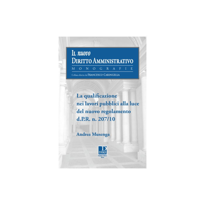 La Qualificazione Nei Lavori Pubblici Alla Luce Del Nuovo Regolamento D.p.r. N. 207/10  - Musenga Andrea - Dike Giuridica Editrice - 9788858202517