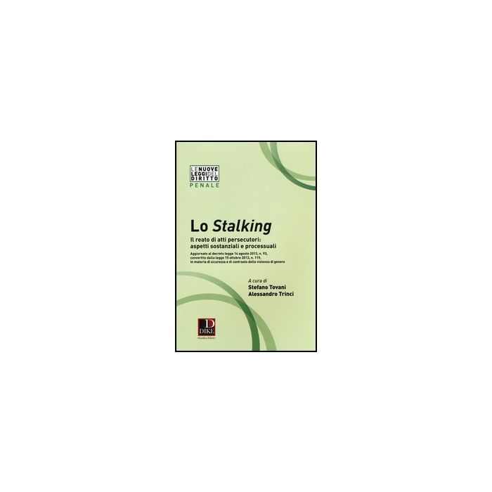 Lo Stalking. Il Reato Di Atti Persecutori: Aspetti Sostanziali E Processuali - Tovani S. ; Trinci A. - Dike Giuridica Editrice - 9788858202784 Lo Stalking. Il Reato Di Atti Persecutori: Aspetti Sostanziali E Processuali - Tovani S. ; Trinci A. - Dike Giuridica Editrice - 9788858202784