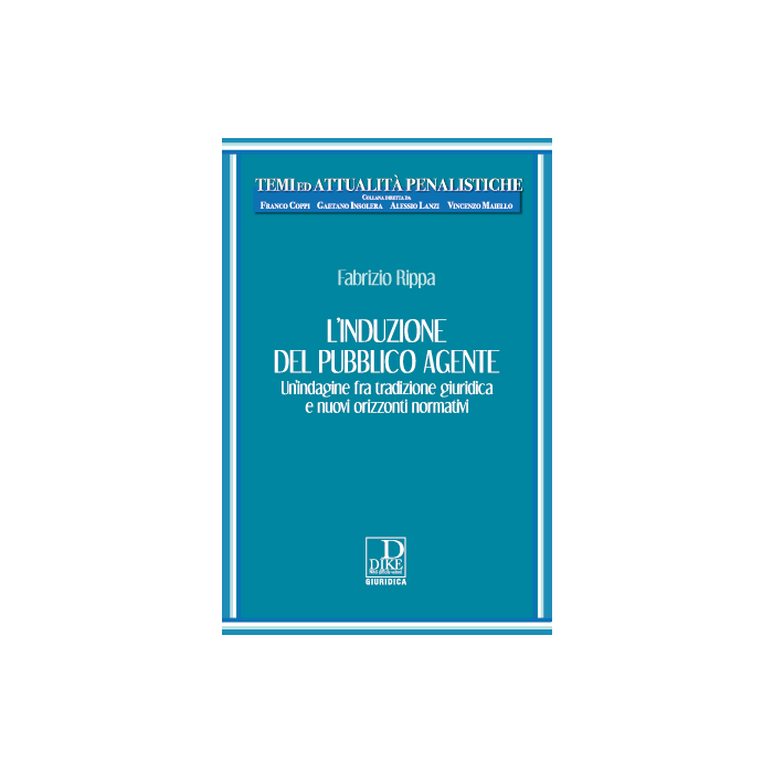 fabrizio rippa L'induzione del pubblico agente un indagine fra tradizione giuridica e nuovi orizzonti normativi dike
