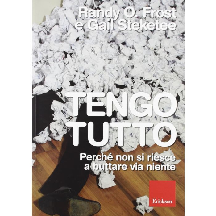 Tengo tutto. Perché non si riesce a buttare via niente  Frost Randy O.; Steketee Gail  CENTRO STUDI ERICKSON  9788859000563