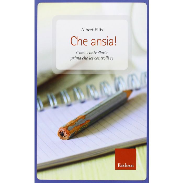 Che ansia! Come controllarla prima che lei controlli te  Ellis Albert  CENTRO STUDI ERICKSON  9788859003045 Che ansia! Come controllarla prima che lei controlli te  Ellis Albert  CENTRO STUDI ERICKSON  9788859003045