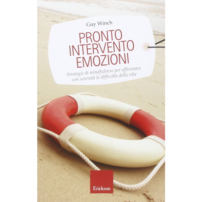 Pronto intervento emozioni. Strategie di mindfulness per affrontare con serenità le difficoltà della vita Winch Guy CENTRO STUDI ERICKSON 9788859006589 Pronto intervento emozioni. Strategie di mindfulness per affrontare con serenità le difficoltà della vita Winch Guy CENTRO STUDI ERICKSON 9788859006589