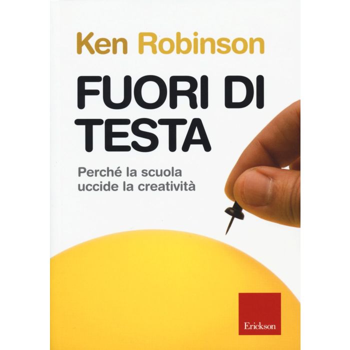 Fuori di testa. Perché la scuola uccide la creatività  Robinson Ken  CENTRO STUDI ERICKSON  9788859009597