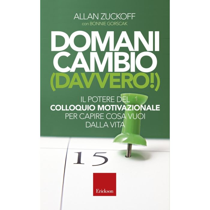 Domani cambio (davvero!). Il potere del colloquio motivazionale per capire cosa vuoi dalla vita  Zuckoff Allan; Gorscak Bonnie  CENTRO STUDI ERICKSON  9788859010654 Domani cambio (davvero!). Il potere del colloquio motivazionale per capire cosa vuoi dalla vita  Zuckoff Allan; Gorscak Bonnie  CENTRO STUDI ERICKSON  9788859010654