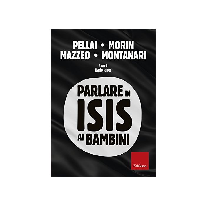 Parlare di ISIS ai bambini  Pellai Alberto; Morin Edgar; Mazzeo Riccardo; Montanari Marco  CENTRO STUDI ERICKSON  9788859011156 Parlare di ISIS ai bambini  Pellai Alberto; Morin Edgar; Mazzeo Riccardo; Montanari Marco  CENTRO STUDI ERICKSON  9788859011156