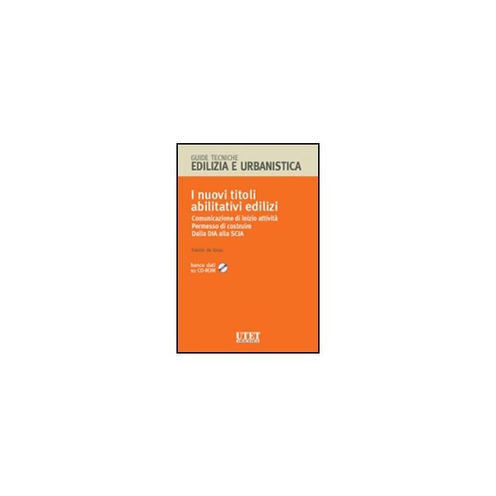 I Nuovi Titoli Abilitativi Edilizi. Comunicazione Di Inizio Attivita'. Permesso Di Costruire. Dalla Dia Alla Scia. Con Cd-rom - De Gioia Valerio - Utet Giuridica - 9788859800736 I Nuovi Titoli Abilitativi Edilizi. Comunicazione Di Inizio Attivita'. Permesso Di Costruire. Dalla Dia Alla Scia. Con Cd-rom - De Gioia Valerio - Utet Giuridica - 9788859800736