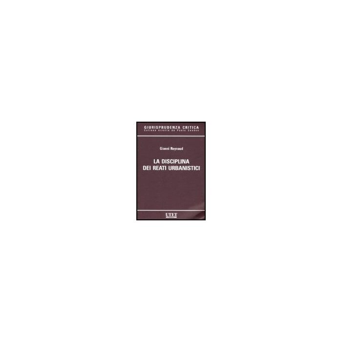La Disciplina Dei Reati Urbanistici  - Reynaud Gianni - Utet Giuridica - 9788859801108