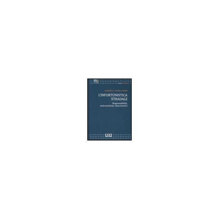 L' Infortunistica Stradale. Responsabilita', Assicurazione, Risarcimento  - Sella Mauro; Negro Antonello - Utet Giuridica - 9788859802372
