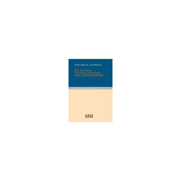 Tutela Civile E Penale Del Consumatore - Maccioni Stefano; Nissolino Laura - Utet Giuridica - 9788859802983