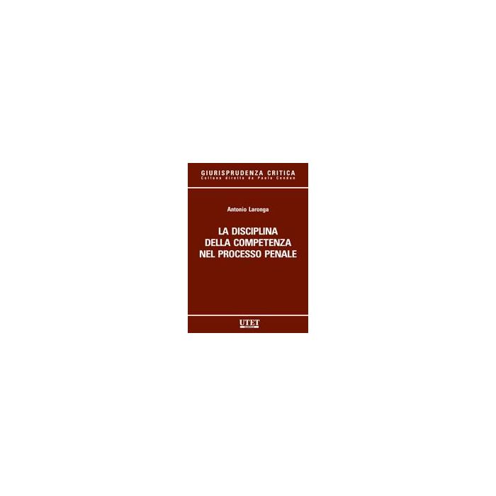 La Disciplina Della Competenza Nel Processo Penale - Laronga Antonio - Utet Giuridica - 9788859803164 La Disciplina Della Competenza Nel Processo Penale - Laronga Antonio - Utet Giuridica - 9788859803164