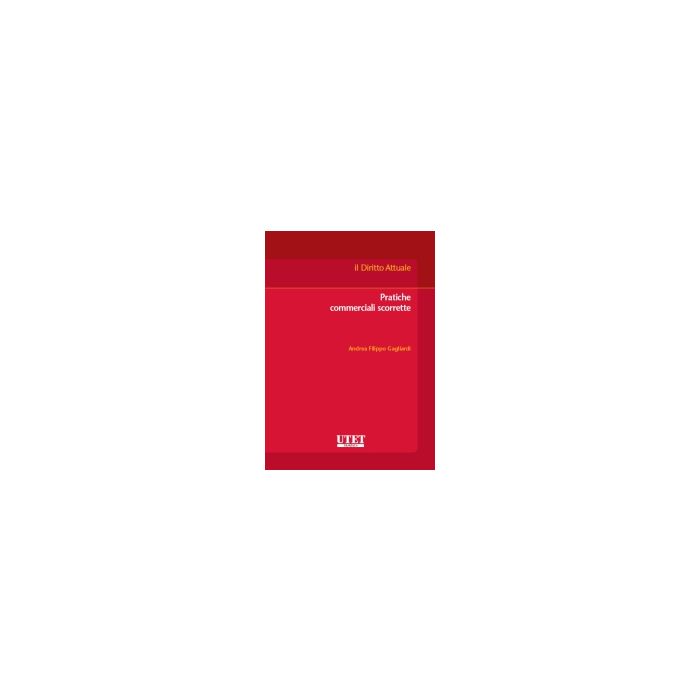 Pratiche Commerciali Scorrette - Gagliardi Andrea - Utet Giuridica - 9788859804116