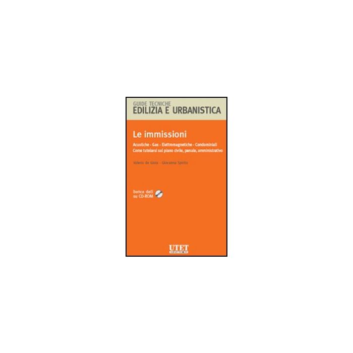 Le Immissioni. Acustiche, Gas, Elettromagnetiche, Condominiali. Come Tutelarsi Sul  Piano Civile, Penale, Amministrativo. Con Cd-rom  - De Gioia Valerio; Spirito Giovanna - Utet Giuridica - 9788859806318