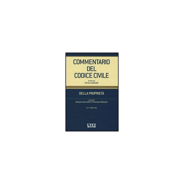 Commentario Del Codice Civile. Della Proprieta'. Artt. 1100-1172 - Jannarelli A. ; Macario F. - Utet Giuridica - 9788859806769 Commentario Del Codice Civile. Della Proprieta'. Artt. 1100-1172 - Jannarelli A. ; Macario F. - Utet Giuridica - 9788859806769